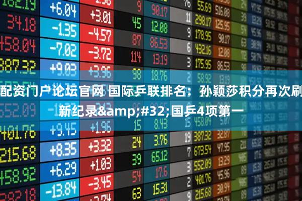 配资门户论坛官网 国际乒联排名：孙颖莎积分再次刷新纪录&#32;国乒4项第一