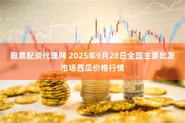 股票配资代理网 2025年9月28日全国主要批发市场西瓜价格行情